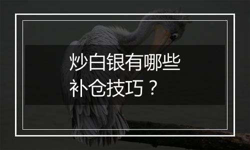 炒白银有哪些补仓技巧？