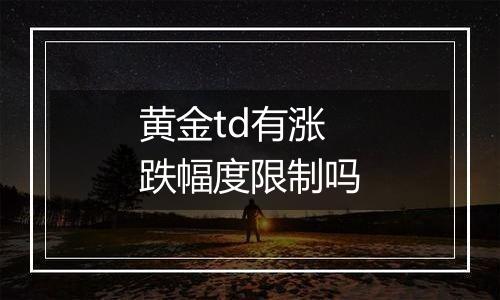 黄金td有涨跌幅度限制吗