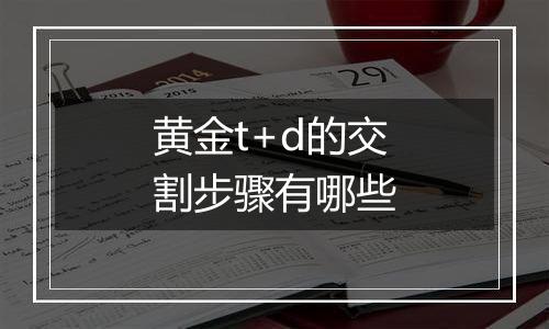 黄金t+d的交割步骤有哪些