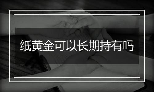 纸黄金可以长期持有吗