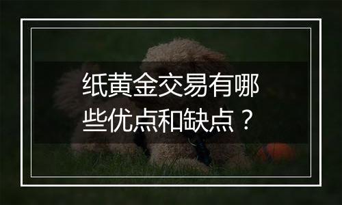 纸黄金交易有哪些优点和缺点？