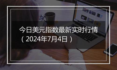 今日美元指数最新实时行情（2024年7月4日）