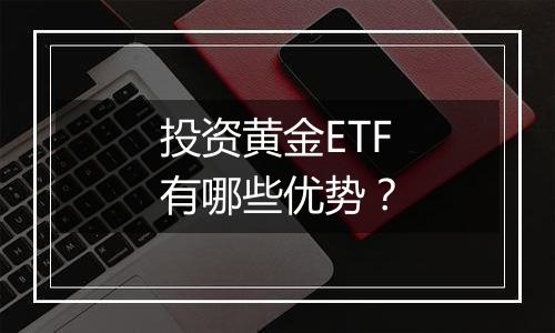 投资黄金ETF有哪些优势？