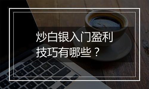 炒白银入门盈利技巧有哪些？