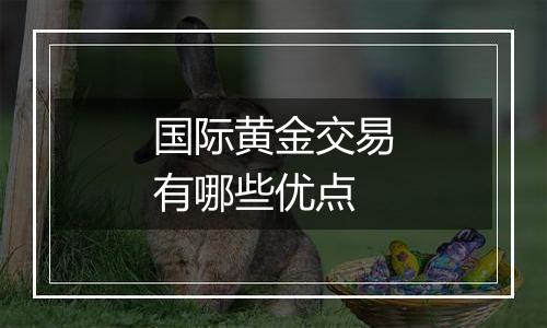 国际黄金交易有哪些优点