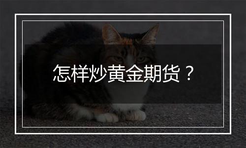 怎样炒黄金期货？