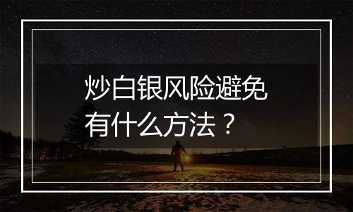 炒白银风险避免有什么方法？