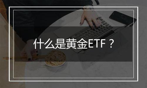 什么是黄金ETF？