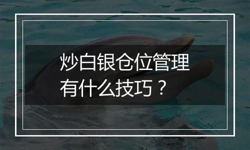 炒白银仓位管理有什么技巧？