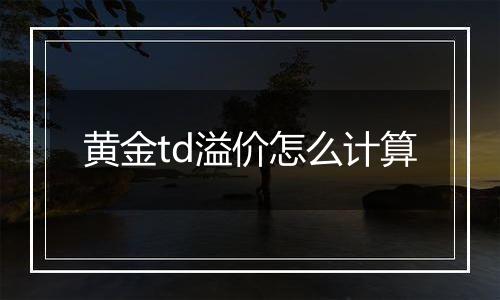 黄金td溢价怎么计算