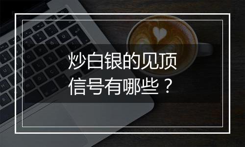 炒白银的见顶信号有哪些？