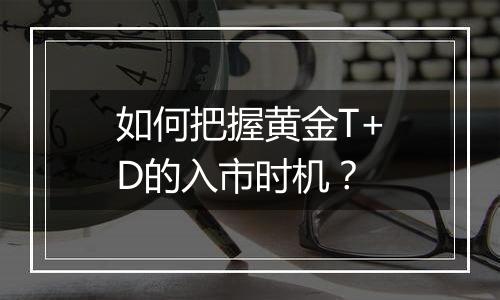 如何把握黄金T+D的入市时机？