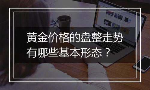 黄金价格的盘整走势有哪些基本形态？