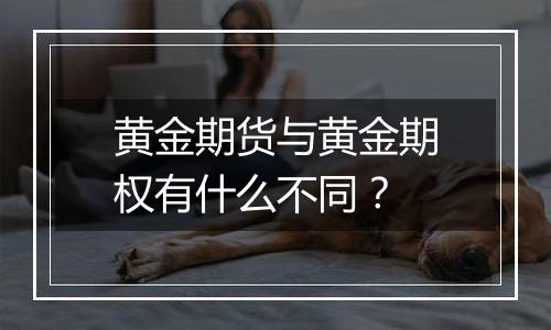 黄金期货与黄金期权有什么不同？