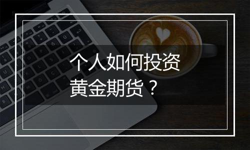 个人如何投资黄金期货？