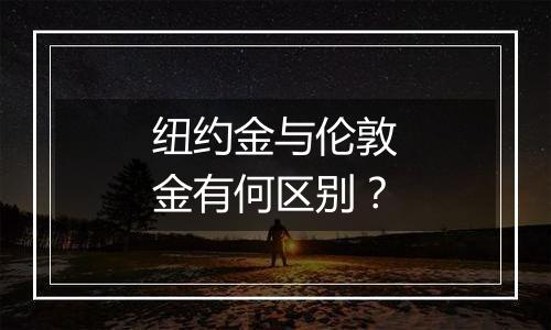 纽约金与伦敦金有何区别？