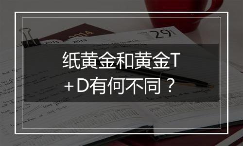 纸黄金和黄金T+D有何不同？