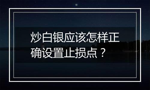 炒白银应该怎样正确设置止损点？