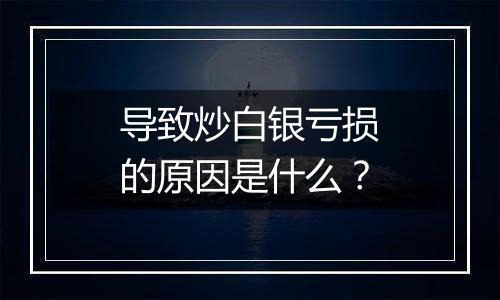 导致炒白银亏损的原因是什么？