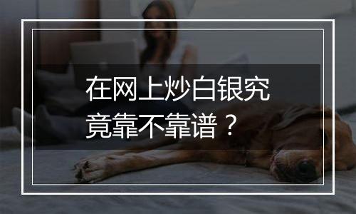 在网上炒白银究竟靠不靠谱？