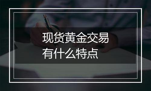 现货黄金交易有什么特点