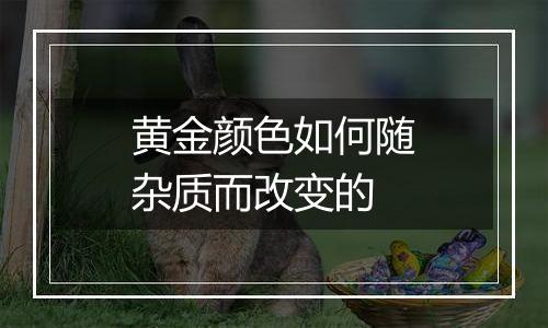 黄金颜色如何随杂质而改变的