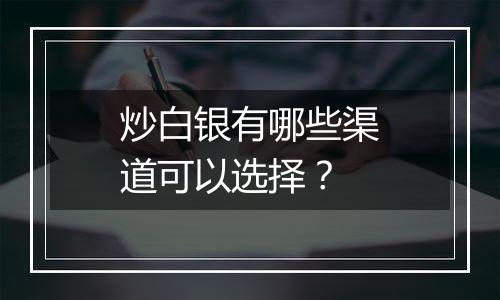 炒白银有哪些渠道可以选择？