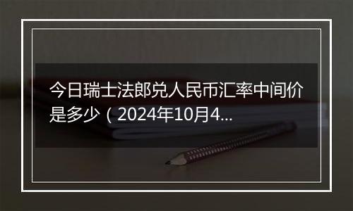 今日瑞士法郎兑人民币汇率中间价是多少（2024年10月4日）