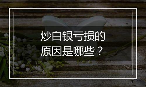 炒白银亏损的原因是哪些？