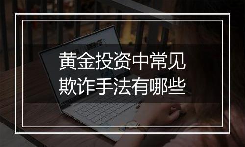 黄金投资中常见欺诈手法有哪些