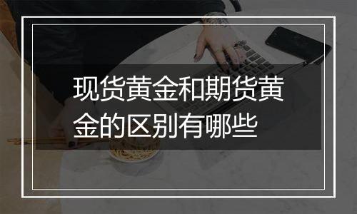 现货黄金和期货黄金的区别有哪些