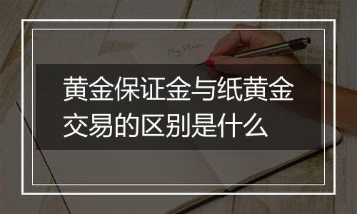 黄金保证金与纸黄金交易的区别是什么