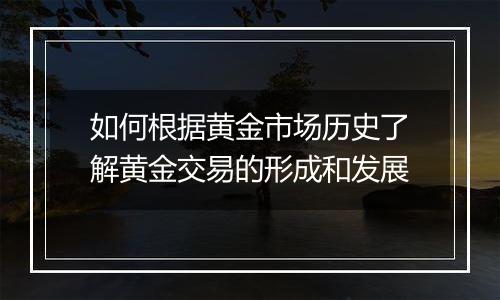 如何根据黄金市场历史了解黄金交易的形成和发展