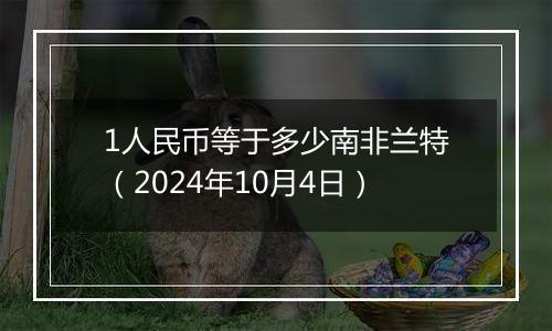 1人民币等于多少南非兰特（2024年10月4日）