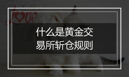 什么是黄金交易所斩仓规则