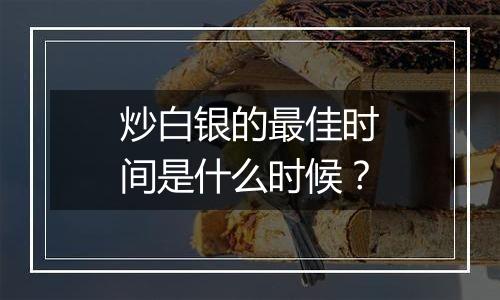 炒白银的最佳时间是什么时候？