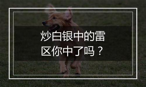 炒白银中的雷区你中了吗？