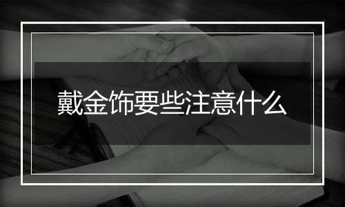 戴金饰要些注意什么