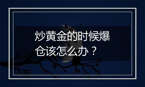 炒黄金的时候爆仓该怎么办？