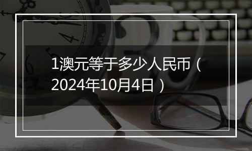 1澳元等于多少人民币（2024年10月4日）