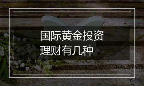 国际黄金投资理财有几种