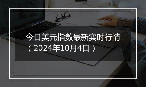 今日美元指数最新实时行情（2024年10月4日）