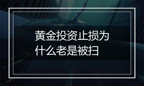 黄金投资止损为什么老是被扫