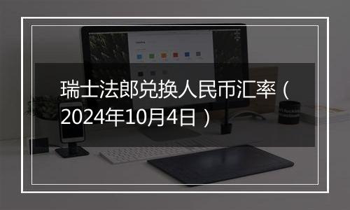 瑞士法郎兑换人民币汇率（2024年10月4日）