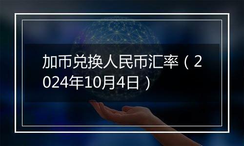 加币兑换人民币汇率（2024年10月4日）