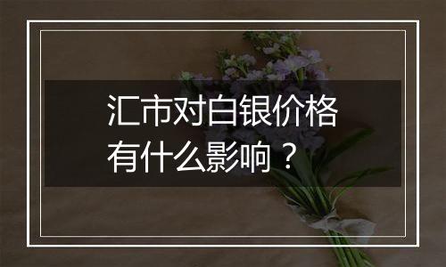 汇市对白银价格有什么影响？