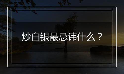 炒白银最忌讳什么？