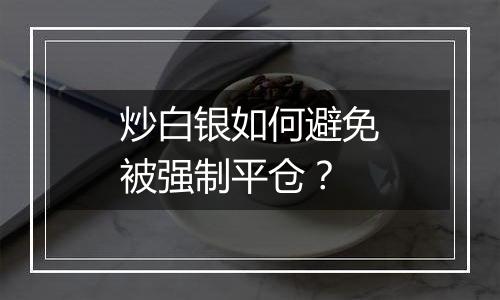 炒白银如何避免被强制平仓？