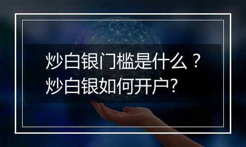 炒白银门槛是什么？炒白银如何开户?