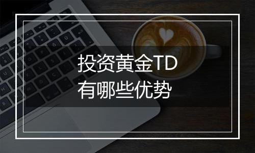 投资黄金TD有哪些优势